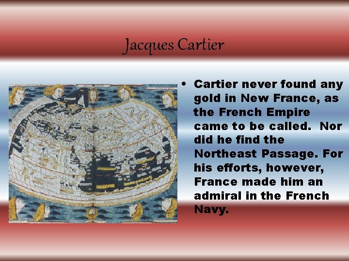 Jacques Cartier • Cartier never found any gold in New France, as the French