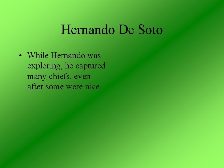 Hernando De Soto • While Hernando was exploring, he captured many chiefs, even after