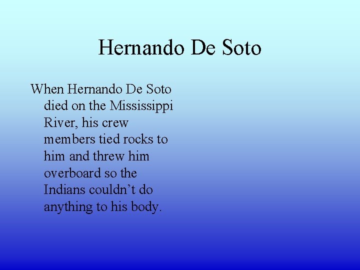 Hernando De Soto When Hernando De Soto died on the Mississippi River, his crew