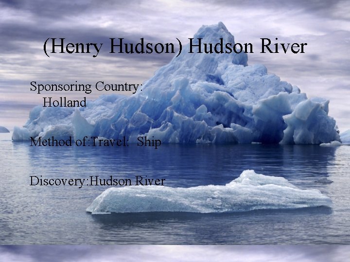 (Henry Hudson) Hudson River Sponsoring Country: Holland Method of: Travel: Ship Discovery: Hudson River