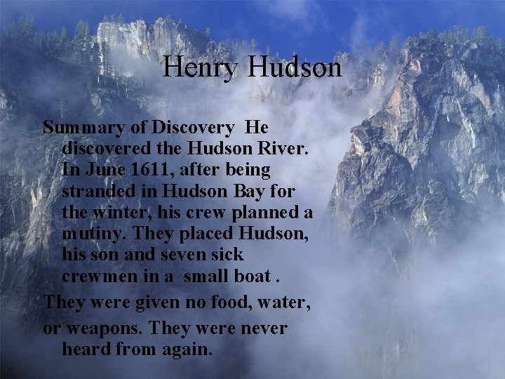 Henry Hudson Summary of Discovery He discovered the Hudson River. In June 1611, after