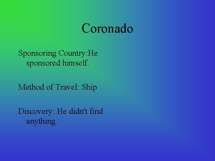 Coronado Sponsoring Country: He sponsored himself. Method of Travel: Ship Discovery: He didn't find