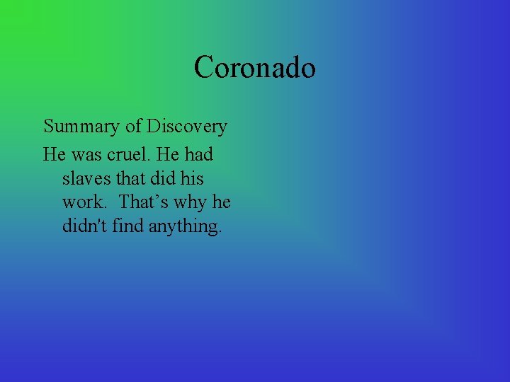 Coronado Summary of Discovery He was cruel. He had slaves that did his work.