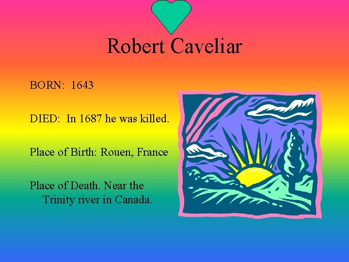 Robert Caveliar BORN: 1643 DIED: In 1687 he was killed. Place of Birth: Rouen,