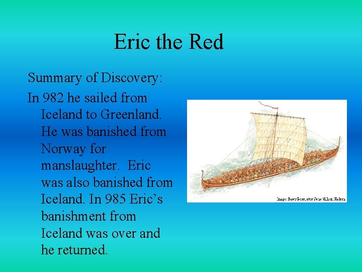 Eric the Red Summary of Discovery: In 982 he sailed from Iceland to Greenland.