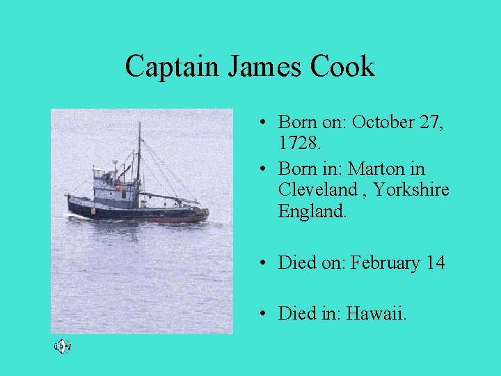 Captain James Cook • Born on: October 27, 1728. • Born in: Marton in