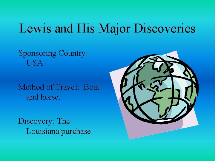Lewis and His Major Discoveries Sponsoring Country: USA Method of Travel: Boat and horse.