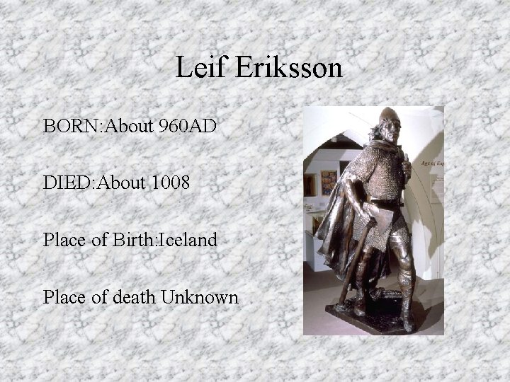 Leif Eriksson BORN: About 960 AD DIED: About 1008 Place of Birth: Iceland Place