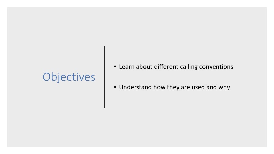 Objectives • Learn about different calling conventions • Understand how they are used and