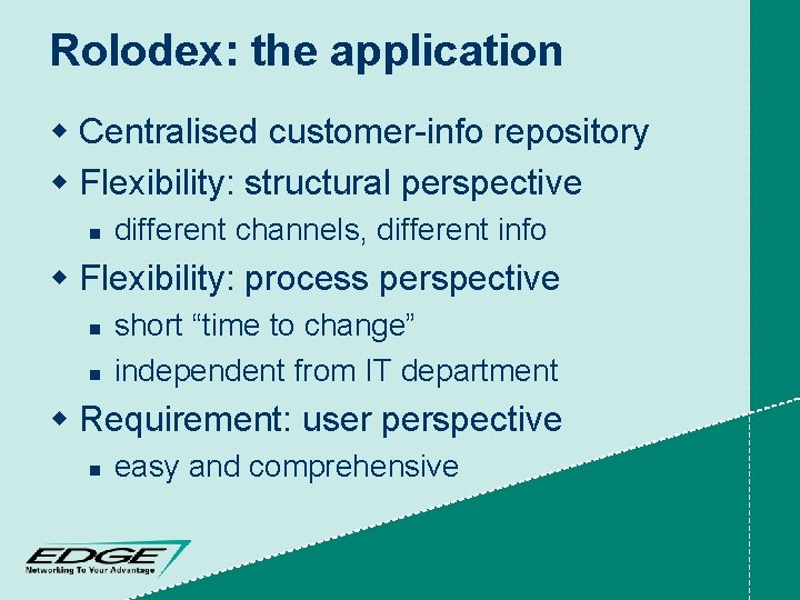 Rolodex: the application w Centralised customer-info repository w Flexibility: structural perspective n different channels,