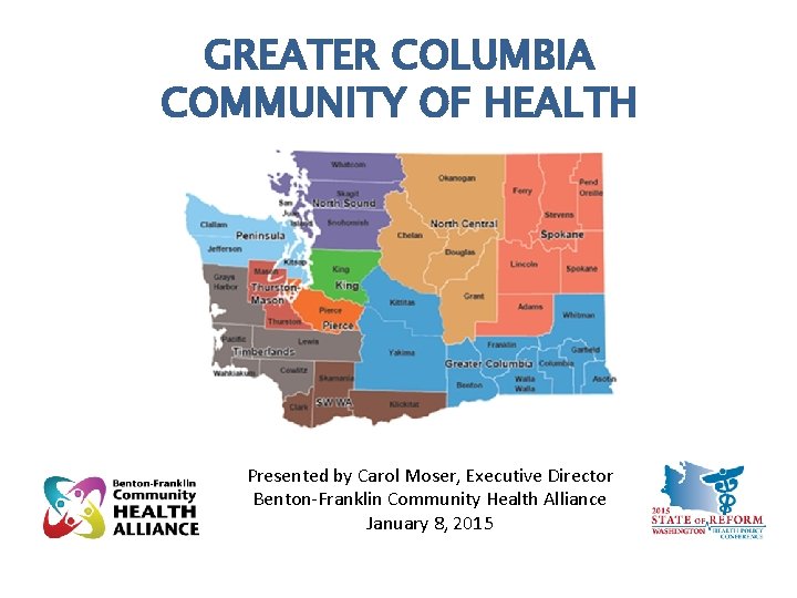 GREATER COLUMBIA COMMUNITY OF HEALTH Presented by Carol Moser, Executive Director Benton-Franklin Community Health