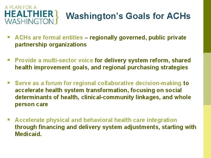 Washington’s Goals for ACHs § ACHs are formal entities – regionally governed, public private