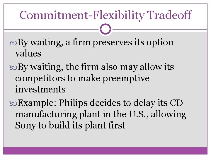 Commitment-Flexibility Tradeoff By waiting, a firm preserves its option values By waiting, the firm