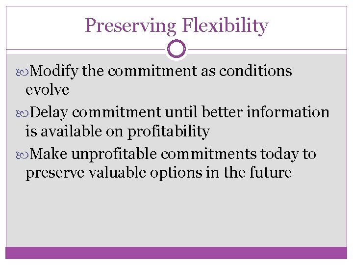 Preserving Flexibility Modify the commitment as conditions evolve Delay commitment until better information is