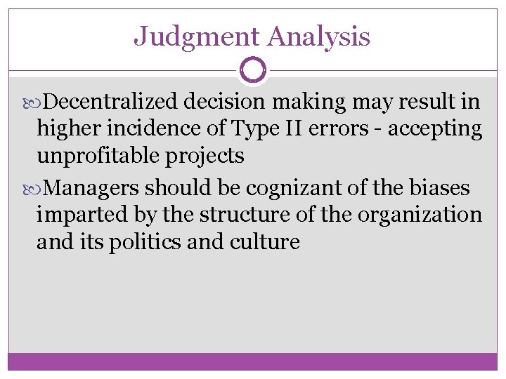 Judgment Analysis Decentralized decision making may result in higher incidence of Type II errors