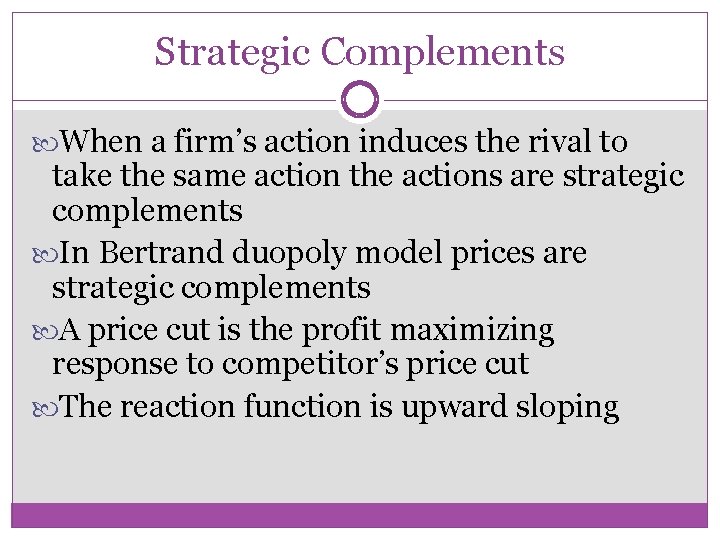 Strategic Complements When a firm’s action induces the rival to take the same action