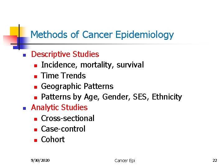 Methods of Cancer Epidemiology n n Descriptive Studies n Incidence, mortality, survival n Time