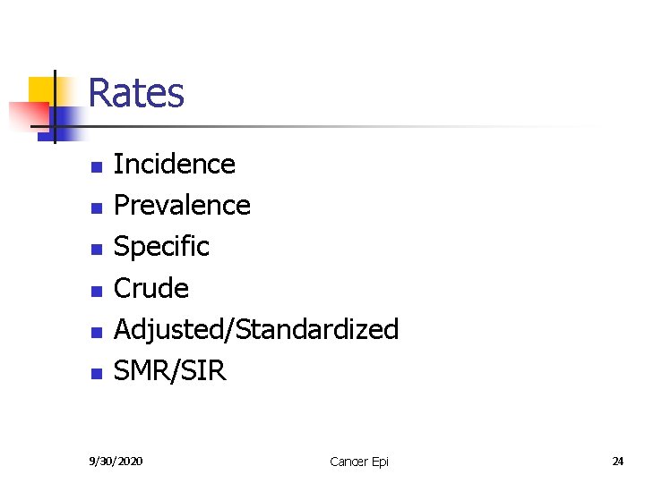 Rates n n n Incidence Prevalence Specific Crude Adjusted/Standardized SMR/SIR 9/30/2020 Cancer Epi 24
