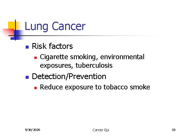 Lung Cancer n Risk factors n n Cigarette smoking, environmental exposures, tuberculosis Detection/Prevention n