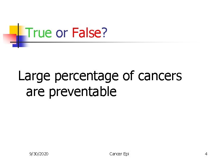 True or False? Large percentage of cancers are preventable 9/30/2020 Cancer Epi 4 