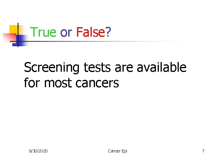 True or False? Screening tests are available for most cancers 9/30/2020 Cancer Epi 7
