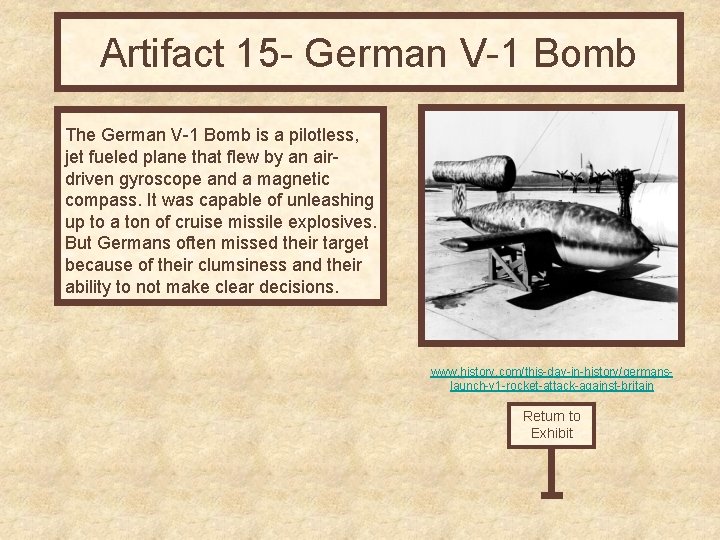 Artifact 15 - German V-1 Bomb The German V-1 Bomb is a pilotless, jet