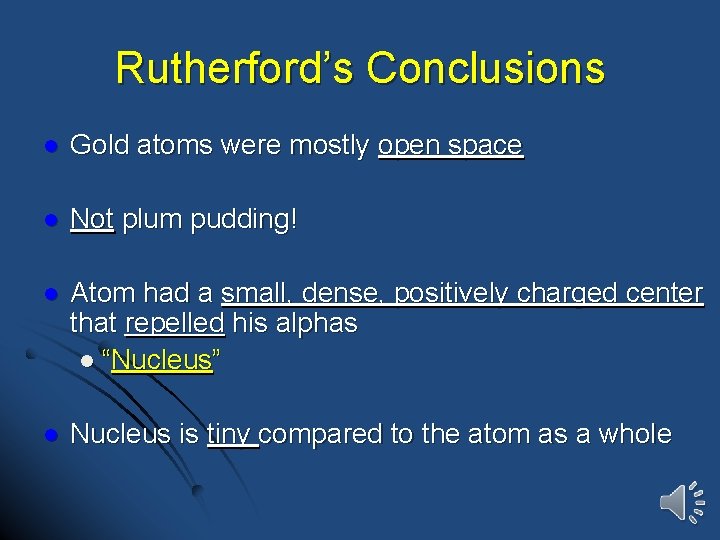 Rutherford’s Conclusions l Gold atoms were mostly open space l Not plum pudding! l