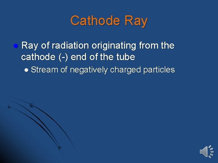Cathode Ray l Ray of radiation originating from the cathode (-) end of the