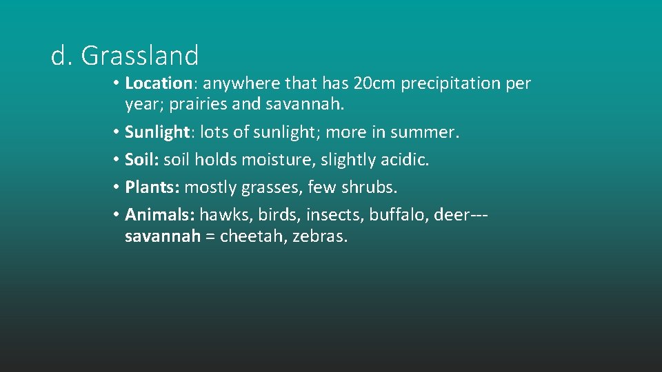 d. Grassland • Location: anywhere that has 20 cm precipitation per year; prairies and
