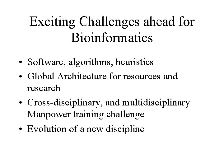 Exciting Challenges ahead for Bioinformatics • Software, algorithms, heuristics • Global Architecture for resources