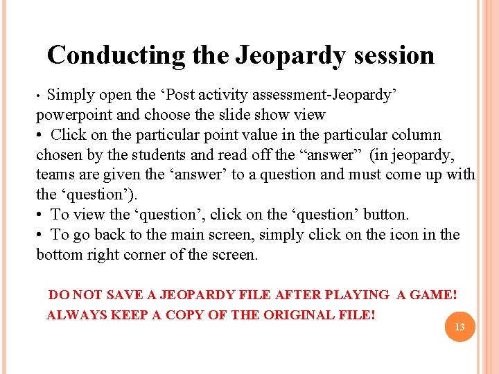 Conducting the Jeopardy session • Simply open the ‘Post activity assessment-Jeopardy’ powerpoint and choose