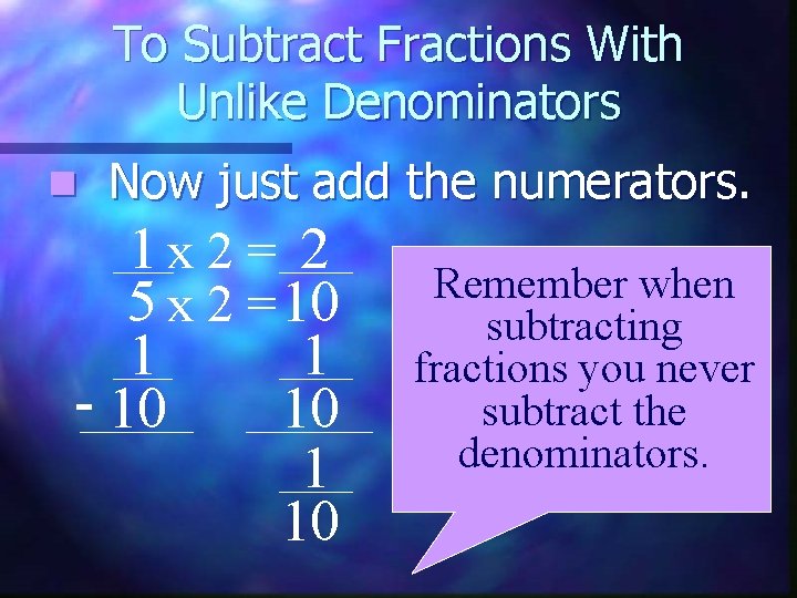 To Subtract Fractions With Unlike Denominators n Now just add the numerators. 1 x
