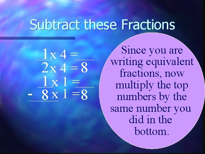 Subtract these Fractions 1 x 4 = 2 x 4 = 8 1 x