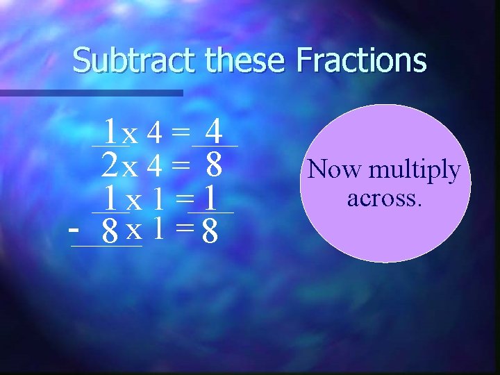 Subtract these Fractions 1 x 4 = 4 2 x 4 = 8 1