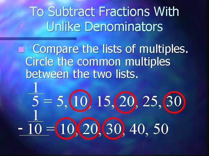 To Subtract Fractions With Unlike Denominators n Compare the lists of multiples. Circle the