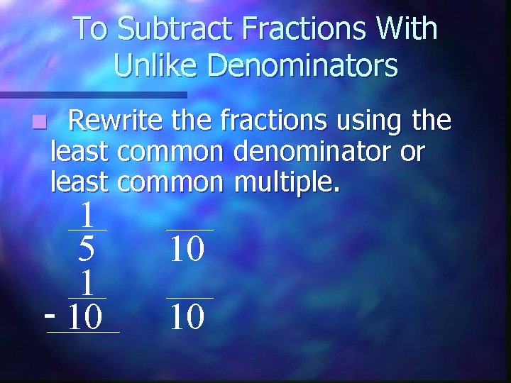 To Subtract Fractions With Unlike Denominators n Rewrite the fractions using the least common