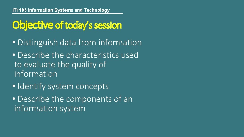 IT 1105 Information Systems and Technology Objective of today’s session • Distinguish data from