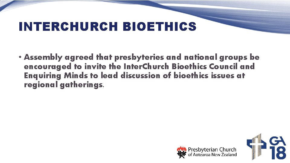 INTERCHURCH BIOETHICS • Assembly agreed that presbyteries and national groups be encouraged to invite