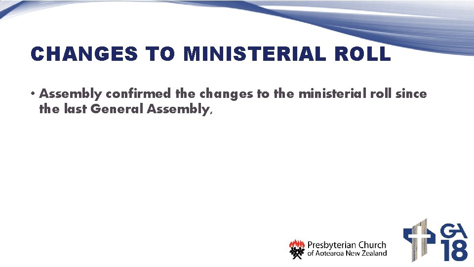 CHANGES TO MINISTERIAL ROLL • Assembly confirmed the changes to the ministerial roll since