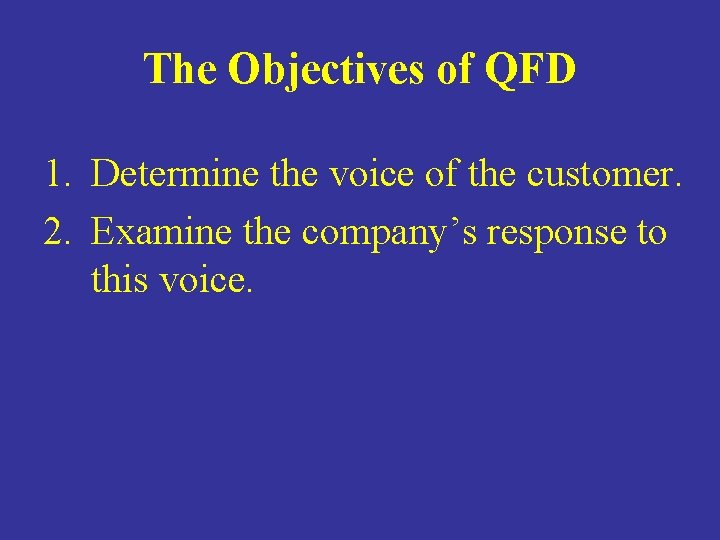 The Objectives of QFD 1. Determine the voice of the customer. 2. Examine the