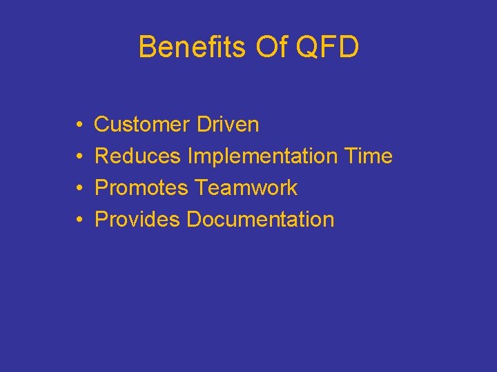 Benefits Of QFD • • Customer Driven Reduces Implementation Time Promotes Teamwork Provides Documentation