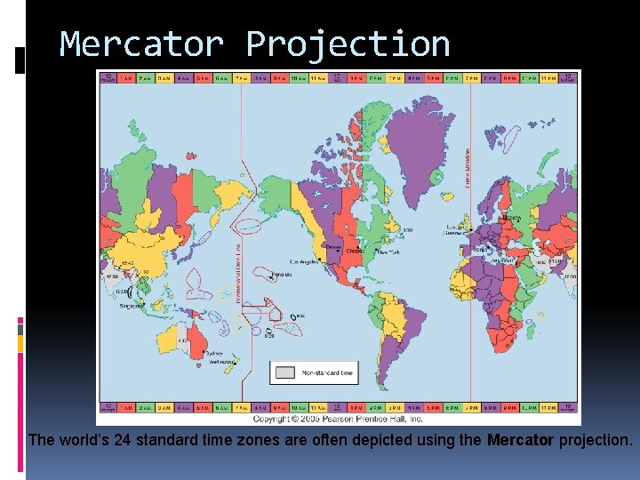Mercator Projection The world’s 24 standard time zones are often depicted using the Mercator