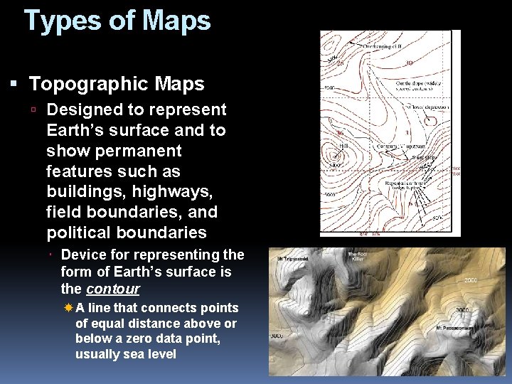 Types of Maps Topographic Maps Designed to represent Earth’s surface and to show permanent