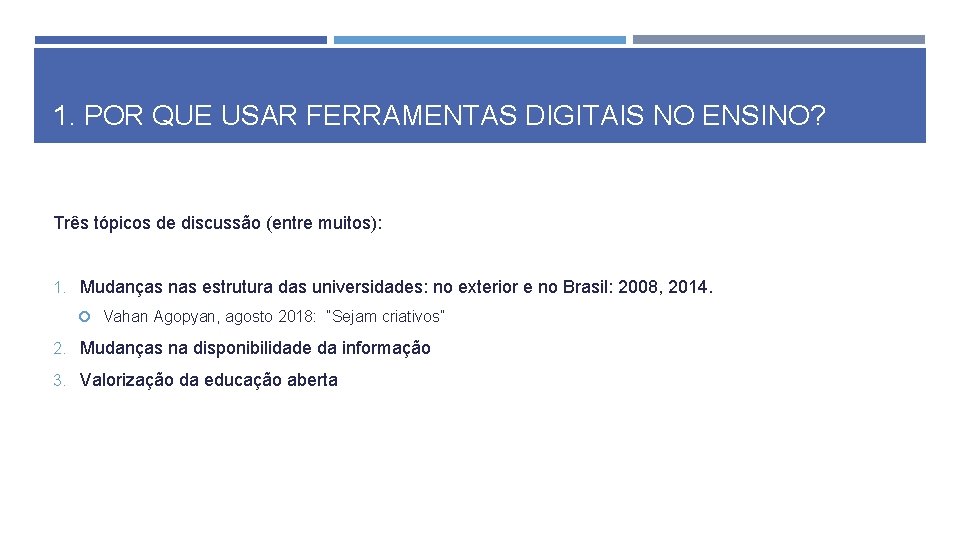 1. POR QUE USAR FERRAMENTAS DIGITAIS NO ENSINO? Três tópicos de discussão (entre muitos):