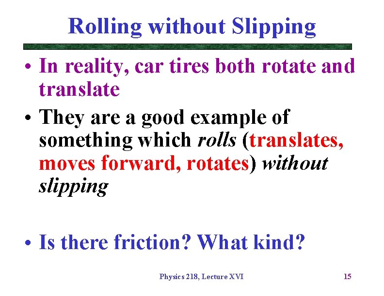 Rolling without Slipping • In reality, car tires both rotate and translate • They