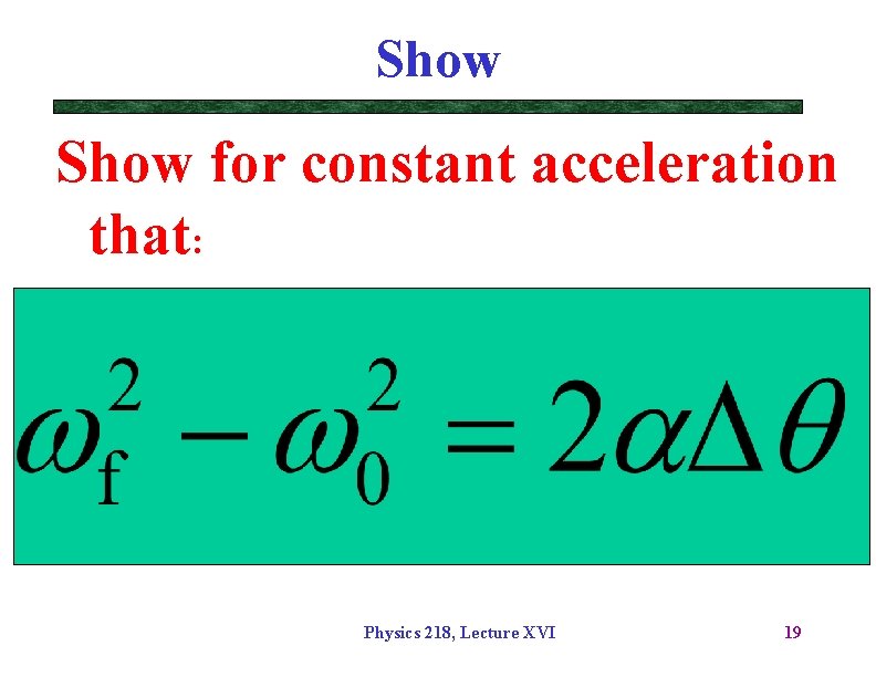 Show for constant acceleration that: Physics 218, Lecture XVI 19 