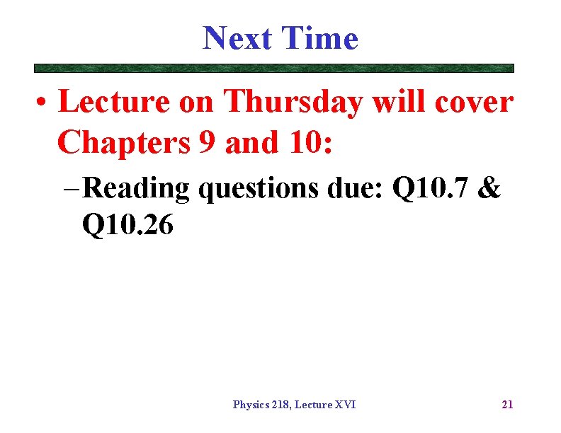 Next Time • Lecture on Thursday will cover Chapters 9 and 10: – Reading