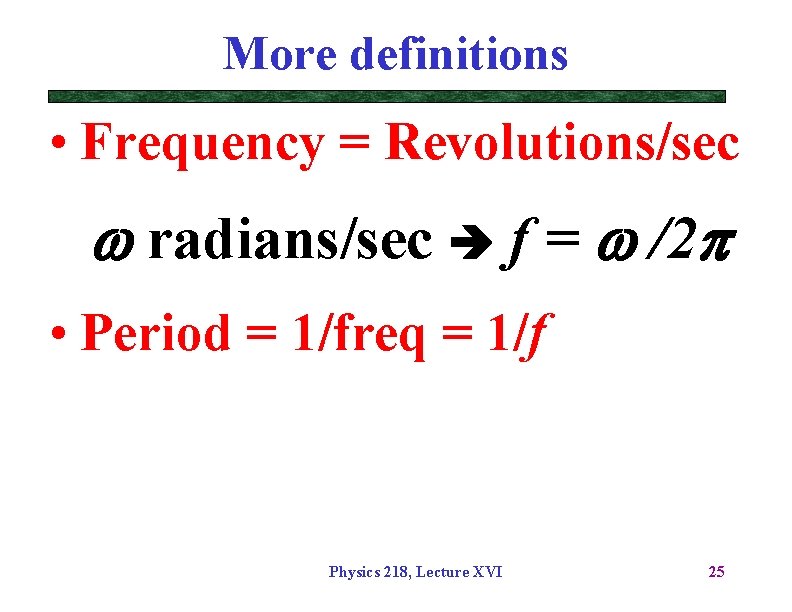 More definitions • Frequency = Revolutions/sec w radians/sec f = w /2 p •