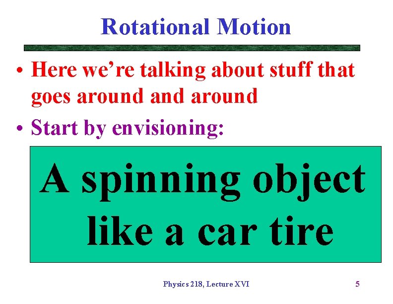 Rotational Motion • Here we’re talking about stuff that goes around • Start by