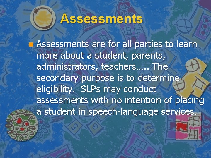 Assessments n Assessments are for all parties to learn more about a student, parents,